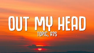 Topic A7S  Out My Head Lyrics [upl. by Ardnaxela]