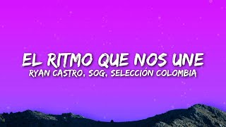 Ryan Castro SOG Selección Colombia  EL RITMO QUE NOS UNE Letra  Lyrics [upl. by Ardua609]