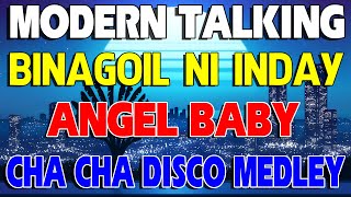 MODERN TALKING x BINAGOL NI INDAY x ANGEL BABY NEW CHA CHA DISCO MEDLEY 2023 [upl. by Tullusus]