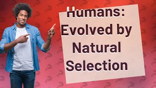 Have humans evolved by natural selection [upl. by Healy]