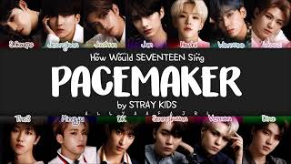 REMAKE How Would SEVENTEEN Sing PACEMAKER by STRAY KIDS w LYRICS [upl. by Ofelia]