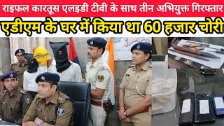 राइफल 26 कारतूस एलइडी टीवी घड़ी के साथ तीन अभियुक्त गिरफ्तार ADM के घर से किया था राइफल चोरी [upl. by Stanford891]