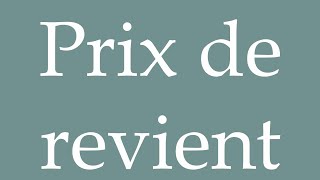 How to Pronounce Prix de revient Cost price Correctly in French [upl. by Aldous]