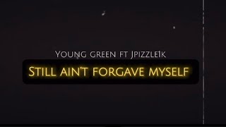 Young green ft Jpizzle1k still ain’t forgave myself [upl. by Cassaundra]