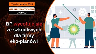 Surowcowe info 7 października 2024 – BP wycofuje się ze szkodliwych dla firmy ekoplanów [upl. by Avie]