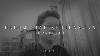 Belum Siap Kehilangan  Stevan Pasaribu  Cover by Jojo Tobing [upl. by Cirdahc]