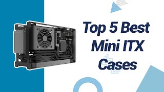 Top 5 Best Mini ITX Case [upl. by Attinahs]