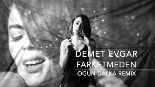 Demet Evgar  Farketmeden Ogun Dalka Remix [upl. by Jessalin]