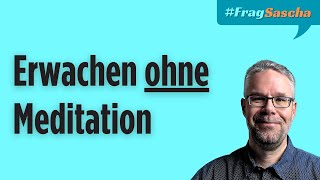 Vergiss klassische Meditation – Der direkte Zugang zum Erwachen  FragSascha [upl. by Dom304]