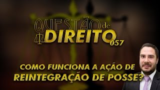 Questão de Direito 057  Como funciona a Ação de Reintegração de Posse [upl. by Nerissa613]