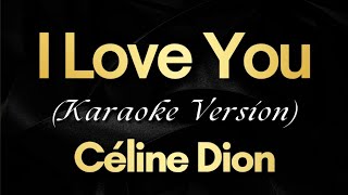 I Love You  Céline Dion Karaoke [upl. by Kaleb839]