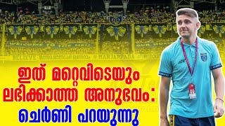 ഇത് മറ്റെവിടെയും ലഭിക്കാത്ത അനുഭവം  ചെർണി പറയുന്നു  Kerala Blasters FC [upl. by Mcquade584]