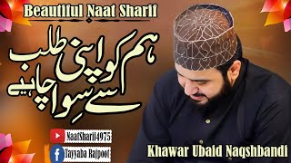 Hum Ko Apni Talab Se Siwa Chahiye💞Beautiful Naat Sharif💞By Khawar Naqshbandi💞 [upl. by Ellehcer]