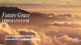 Lid AM  3 Nov 24  Future Grace  Ephesians 1910 [upl. by Sousa84]