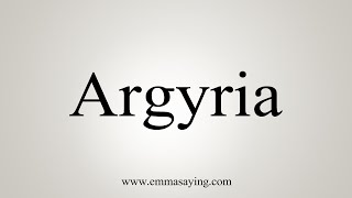 How To Say Argyria [upl. by Yrag]