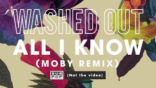 Washed Out  All I Know Moby Remix [upl. by Asset]