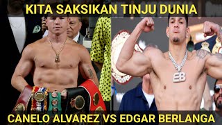 KITA SAKSIKAN TINJU DUNIA CANELO ALVAREZ VS EDGAR BERLANGA [upl. by Issi18]