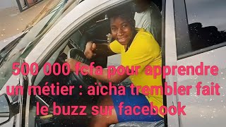 500 000 FCFA pour Apprendre un Métier  Aïcha Trembler Fait le Buzz sur Facebook [upl. by Annawal]