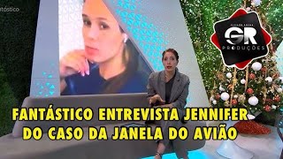 FANTÁSTICO ENTREVISTA JENNIFER DO CASO DA JANELA DO AVIÃO 08122024  DIVULGAÇÃO [upl. by Beebe]