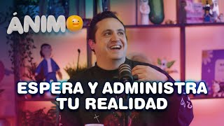 Espera y Administra Tu Realidad  Ánimo Ep 08 [upl. by Lemon]