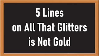 All That Glitters is not Gold 5 Lines Essay in English  5 Lines on All That Glitters is Not Gold [upl. by Mychal]