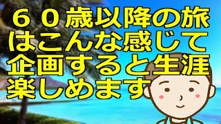 ６０歳以降や定年後の旅はこんな感じて企画すると生涯楽しめますよという話 [upl. by Almond]