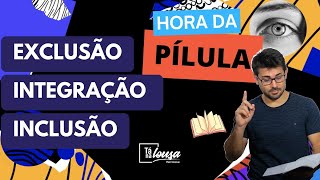 Hora da Pílula 15  Exclusão Integração e Inclusão [upl. by Zsazsa]