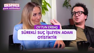 Oytun Erbaş I Sürekli Suç İşleyen Adam Otistiktir I Otizm Nedir  I Ekspres Anne Sohbetleri [upl. by Reppep]