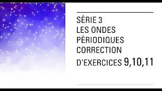 CORRECTION 9 10 11 LES ONDES PERIODIQUES serie3 [upl. by Larianna]