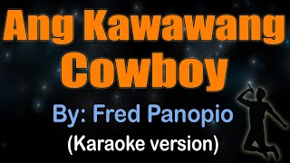 ANG KAWAWANG COWBOY  Fred Panopio KARAOKE VERSION [upl. by Beckerman]