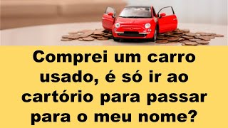 COMPREI UM CARRO USADO É SÓ IR NO CARTÓRIO PARA PASSAR PARA MEU NOME [upl. by Koenig]