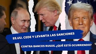 EEUU cede y levanta las sanciones contra bancos rusos ¿Qué está ocurriendo trump rusos [upl. by Blessington]