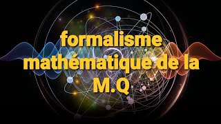 Le formalisme mathématique de la MÉCANIQUE QUANTIQUE résumé [upl. by Eilliw399]