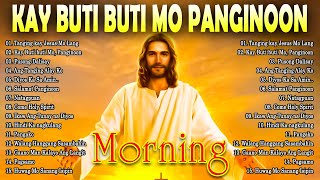 MORNING TAGALOG CHRISTIAN WORSHIP SONGS 2024 🙏 KAY BUTIBUTI MO PANGINOON 🙏 BEST TAGALOG JESUS SONGS [upl. by Yerffe]