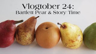 Vlogtober 24 Bartlett Pear amp Story Time [upl. by Enitsuga902]