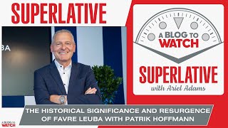 Superlative The Historical Significance And Resurgence Of Favre Leuba With Patrik Hoffmann [upl. by Gierc]