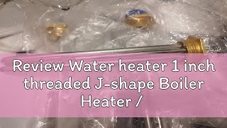 Review Water heater 1 inch threaded Jshape Boiler Heater  Water Immersion Heater [upl. by Lander]