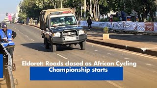 Eldoret Roads closed as African Cycling Championship starts [upl. by Nnaeirelav733]