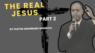 The Real Jesus Part 2 By Pastor Zerubbabel Mengistu [upl. by Bartolomeo]