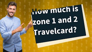 How much is zone 1 and 2 Travelcard [upl. by Benedic29]