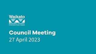 20230427  LIVESTREAM Waikato Regional Council  27 April 2023 1 [upl. by Glick]