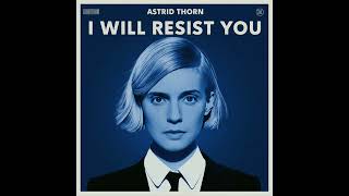 Astrid Thorn  I Will Resist You [upl. by Bowes]