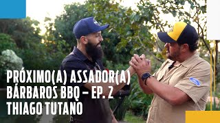 Episódio 2 Thiago Tutano  Quem vai ser oa próximoa assadora Bárbaros 🔥 [upl. by Paula]