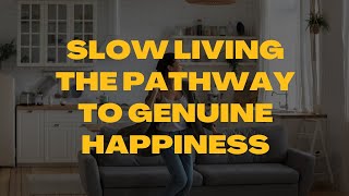 Slow Living The Pathway to Genuine Happiness [upl. by Vassaux]