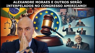 Alexandre Moraes E OUTROS serão interpelados pelo CONGRESSO AMERICANO [upl. by Nnaesor]