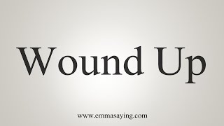 How To Say Wound Up [upl. by Darda]