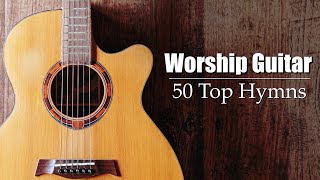 Worship Guitar  Top 50 Hymns of All Time  Instrumental [upl. by Shaylyn419]