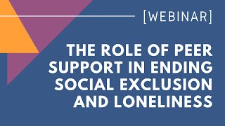 WEBINAR The Role of Peer Support in Ending Social Exclusion and Loneliness [upl. by Domela]