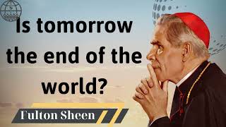 Is tomorrow the end of the world  Fulton J Sheen 2024 [upl. by Molohs317]