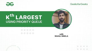 Kth Largest Element using Priority Queue  Rahul Singla  GeeksforGeeks [upl. by Matta]